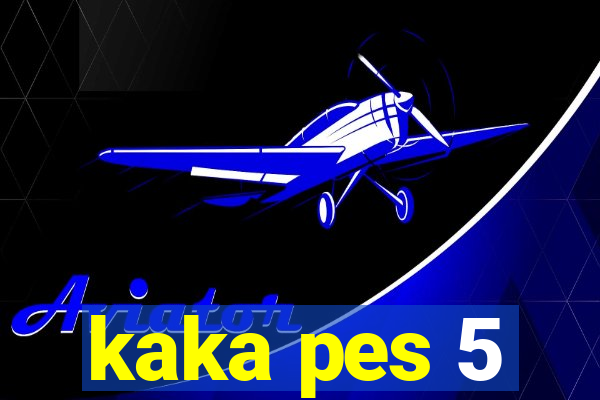 kaka pes 5